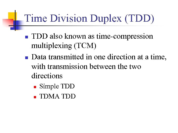 Time Division Duplex (TDD) n n TDD also known as time-compression multiplexing (TCM) Data