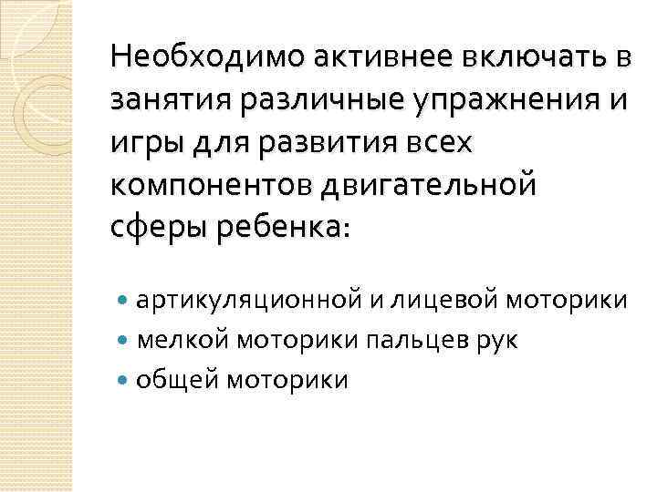 Необходимо активнее включать в занятия различные упражнения и игры для развития всех компонентов двигательной