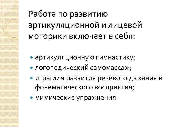 Работа по развитию артикуляционной и лицевой моторики включает в себя: артикуляционную гимнастику; логопедический самомассаж;