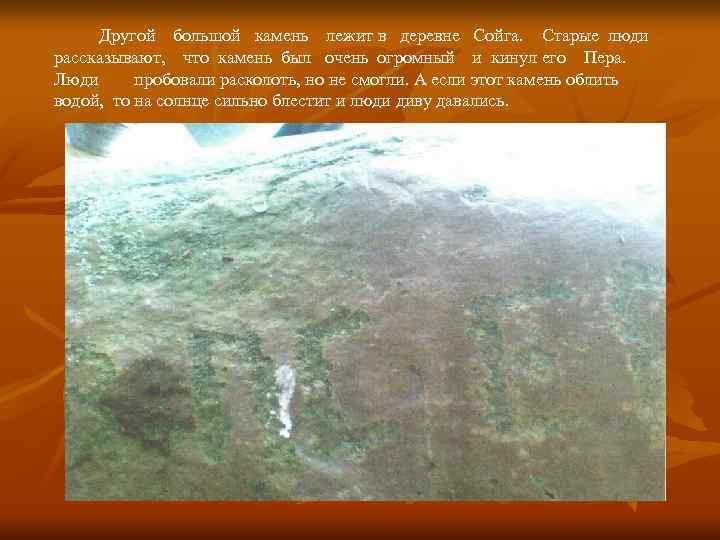Другой большой камень лежит в деревне Сойга. Старые люди рассказывают, что камень был очень