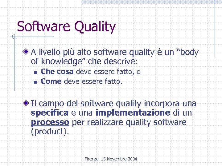 Software Quality A livello più alto software quality è un “body of knowledge” che