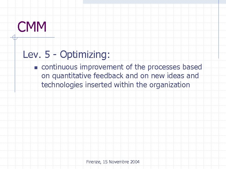 CMM Lev. 5 - Optimizing: n continuous improvement of the processes based on quantitative