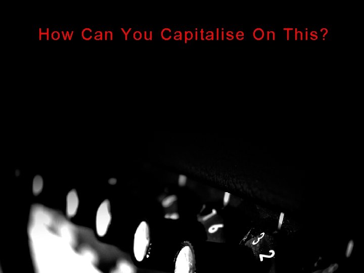 How Can You Capitalise On This? 