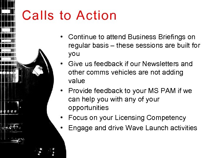 Calls to Action • Continue to attend Business Briefings on regular basis – these