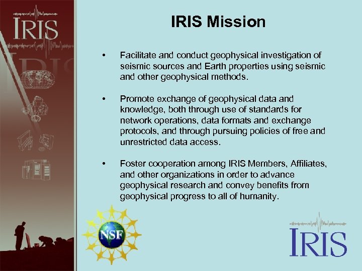 IRIS Mission • Facilitate and conduct geophysical investigation of seismic sources and Earth properties