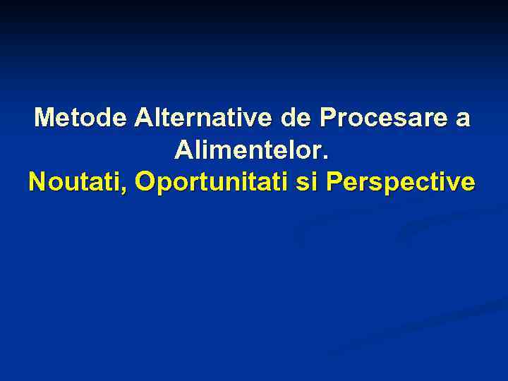 Metode Alternative de Procesare a Alimentelor. Noutati, Oportunitati si Perspective 