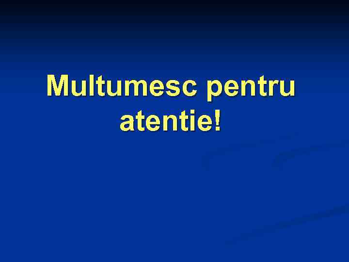 Multumesc pentru atentie! 