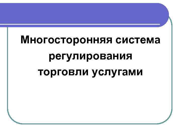 Многосторонняя система регулирования торговли услугами 