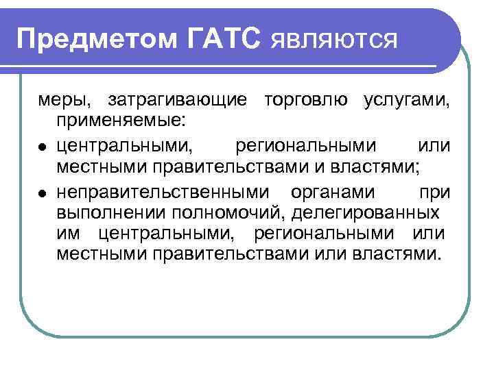 Предметом ГАТС являются меры, затрагивающие торговлю услугами, применяемые: l центральными, региональными или местными правительствами