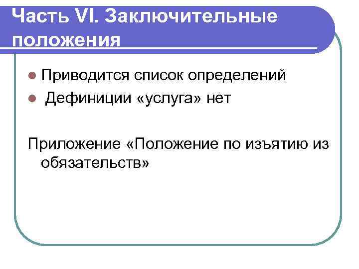 Часть VI. Заключительные положения l Приводится список определений l Дефиниции «услуга» нет Приложение «Положение