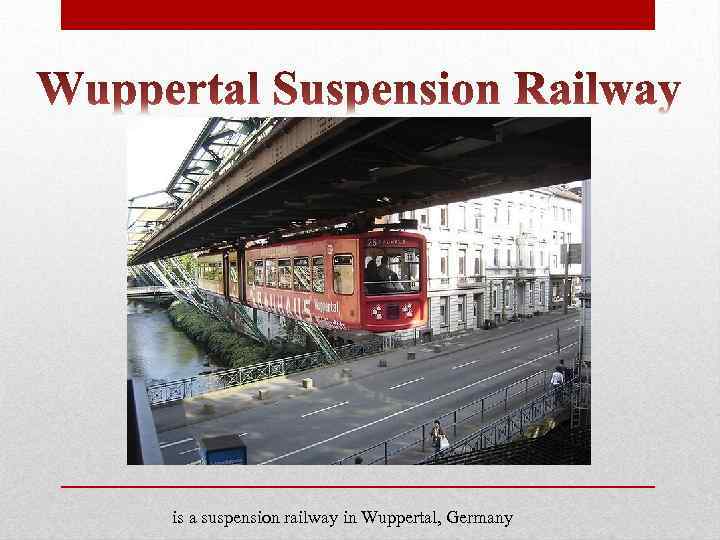 is a suspension railway in Wuppertal, Germany 