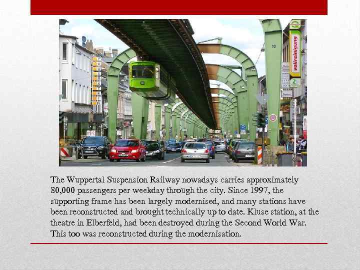 The Wuppertal Suspension Railway nowadays carries approximately 80, 000 passengers per weekday through the