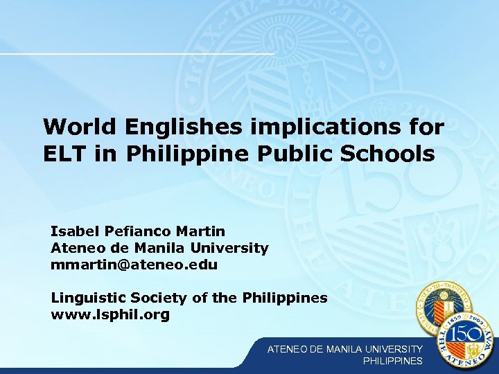World Englishes implications for ELT in Philippine Public Schools Isabel Pefianco Martin Ateneo de