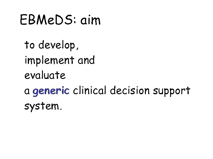 EBMe. DS: aim to develop, implement and evaluate a generic clinical decision support system.