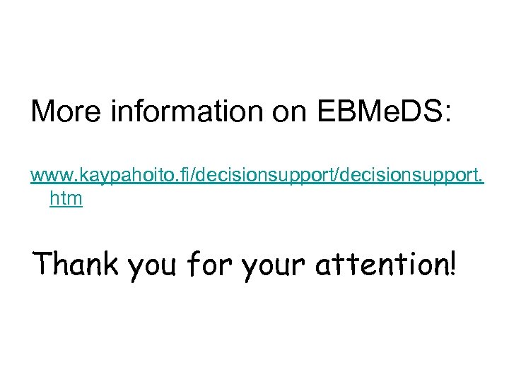 More information on EBMe. DS: www. kaypahoito. fi/decisionsupport. htm Thank you for your attention!