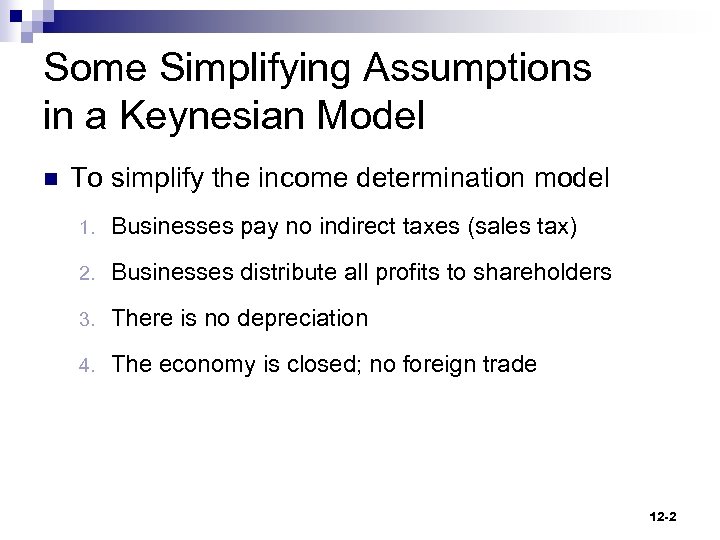 Some Simplifying Assumptions in a Keynesian Model n To simplify the income determination model