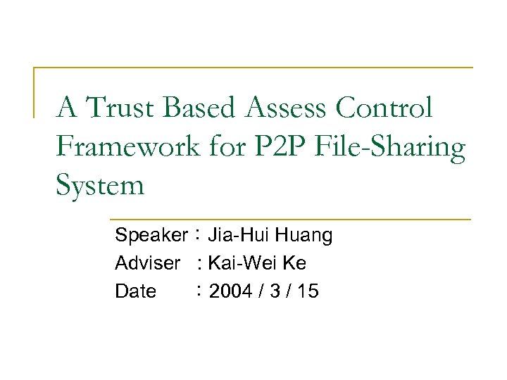 A Trust Based Assess Control Framework for P 2 P File-Sharing System Speaker：Jia-Hui Huang