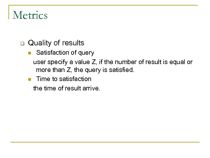 Metrics q Quality of results n n Satisfaction of query user specify a value
