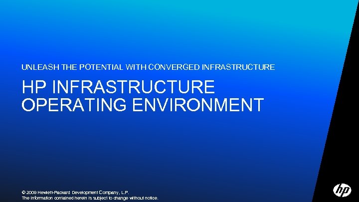 UNLEASH THE POTENTIAL WITH CONVERGED INFRASTRUCTURE HP INFRASTRUCTURE OPERATING ENVIRONMENT © 2009 Hewlett-Packard Development