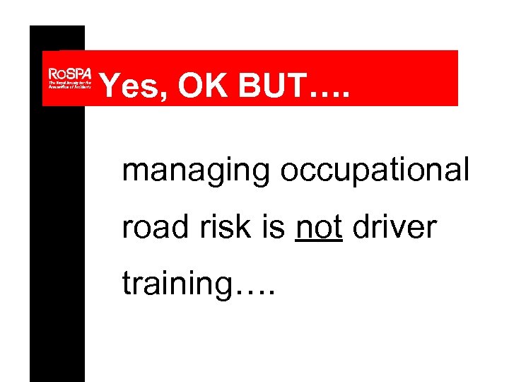 Yes, OK BUT…. managing occupational road risk is not driver training…. 