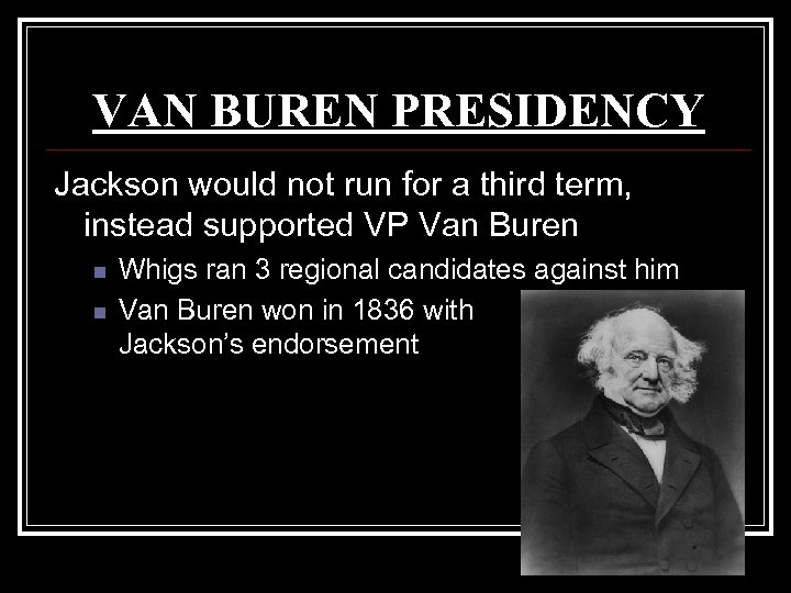 VAN BUREN PRESIDENCY Jackson would not run for a third term, instead supported VP