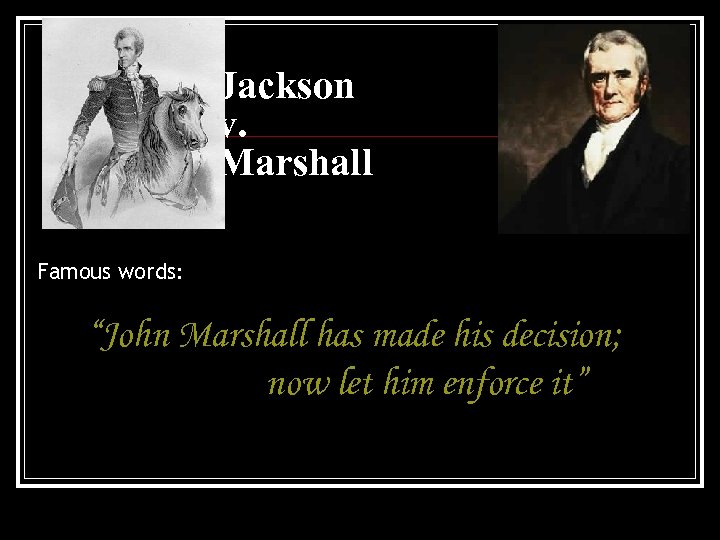 Jackson v. Marshall Famous words: “John Marshall has made his decision; now let him