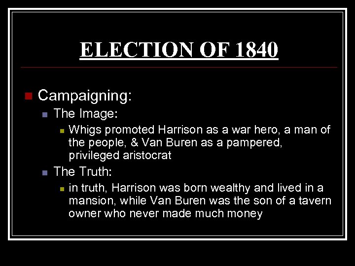 ELECTION OF 1840 n Campaigning: n The Image: n n Whigs promoted Harrison as