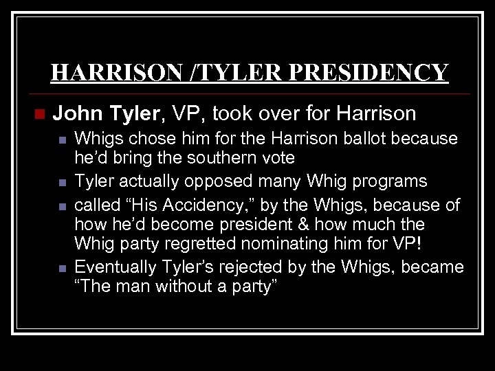 HARRISON /TYLER PRESIDENCY n John Tyler, VP, took over for Harrison n n Whigs