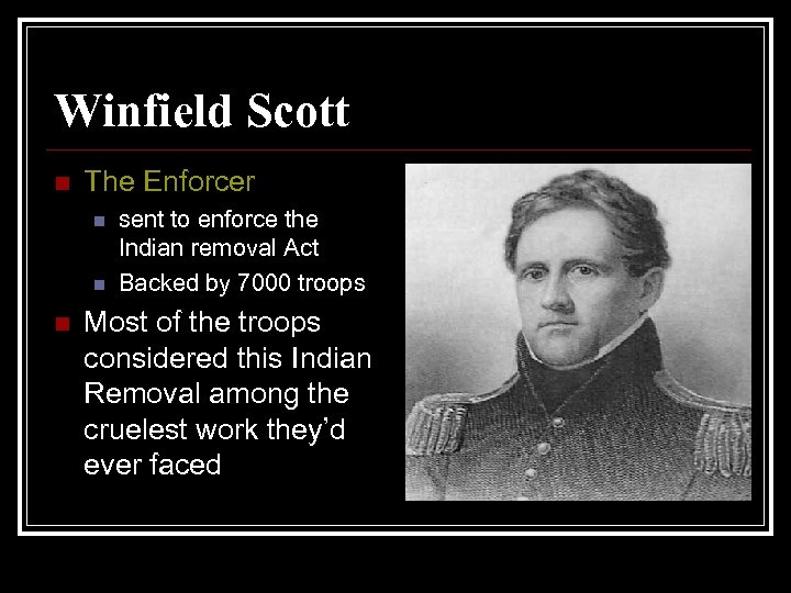 Winfield Scott n The Enforcer n n n sent to enforce the Indian removal