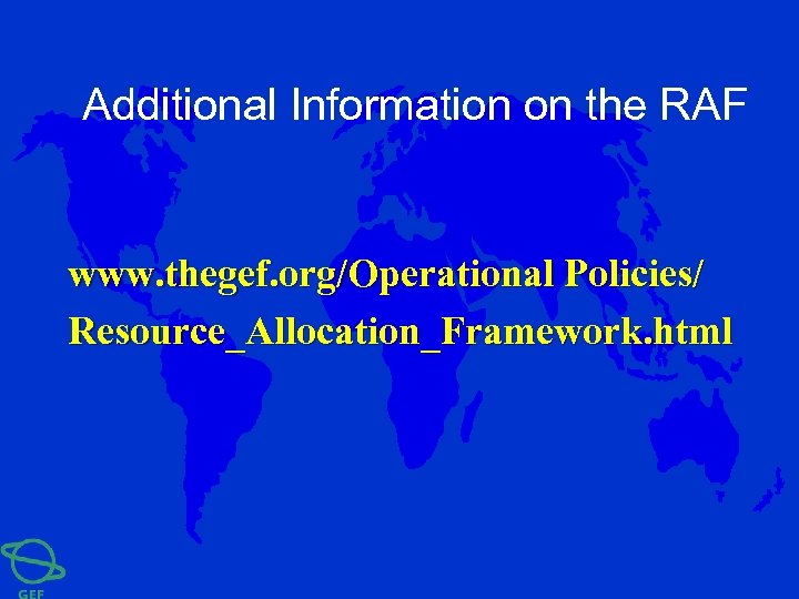 Additional Information on the RAF www. thegef. org/Operational Policies/ Resource_Allocation_Framework. html 