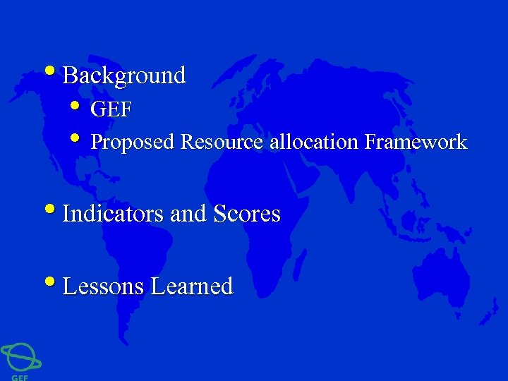  • Background • GEF • Proposed Resource allocation Framework • Indicators and Scores