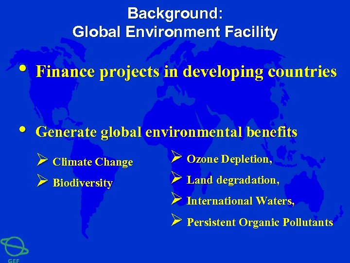 Background: Global Environment Facility • Finance projects in developing countries • Generate global environmental