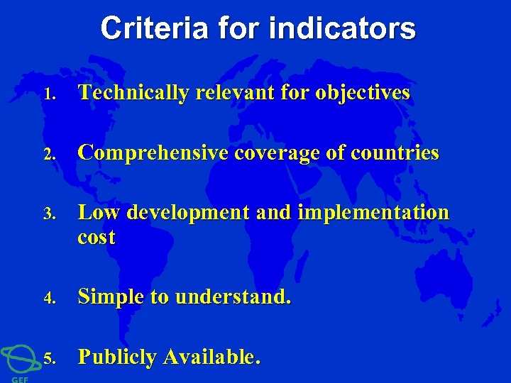 Criteria for indicators 1. Technically relevant for objectives 2. Comprehensive coverage of countries 3.