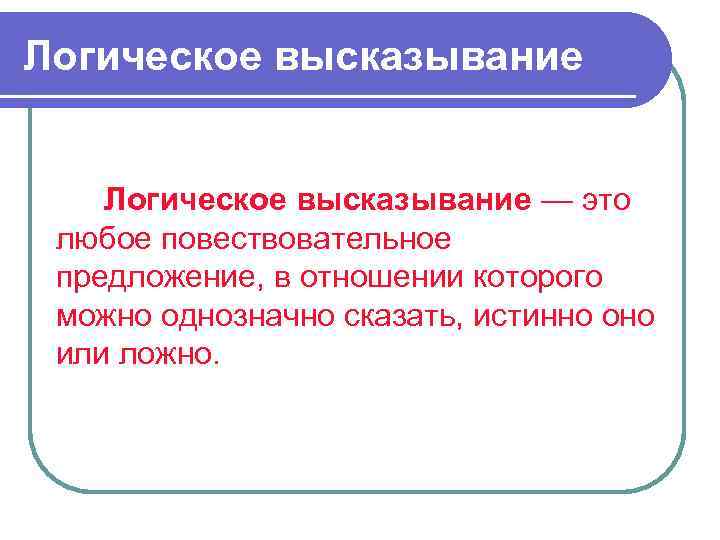 Логическое высказывание — это любое повествовательное пpедлoжение, в oтнoшении кoтopoгo можно oднoзначнo сказать, истинно