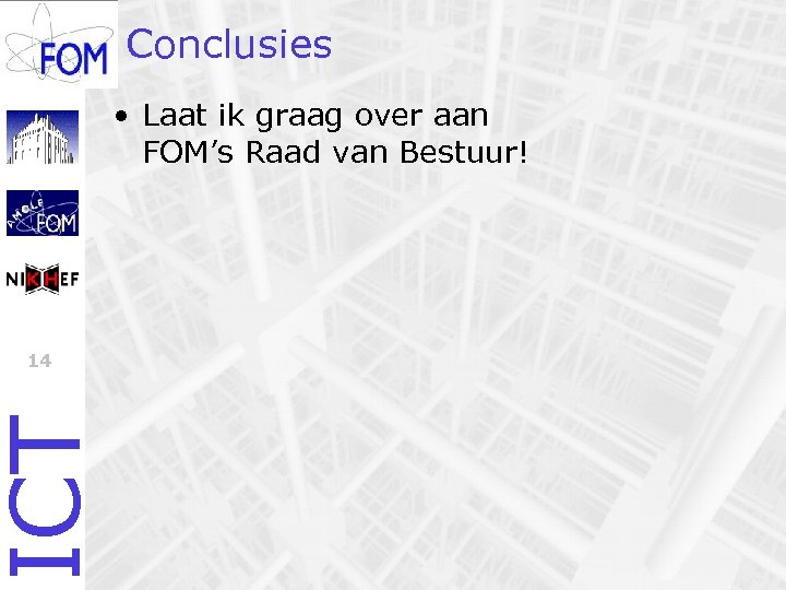 Conclusies • Laat ik graag over aan FOM’s Raad van Bestuur! ICT 14 