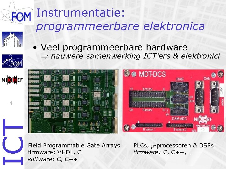 Instrumentatie: programmeerbare elektronica • Veel programmeerbare hardware nauwere samenwerking ICT’ers & elektronici ICT 4