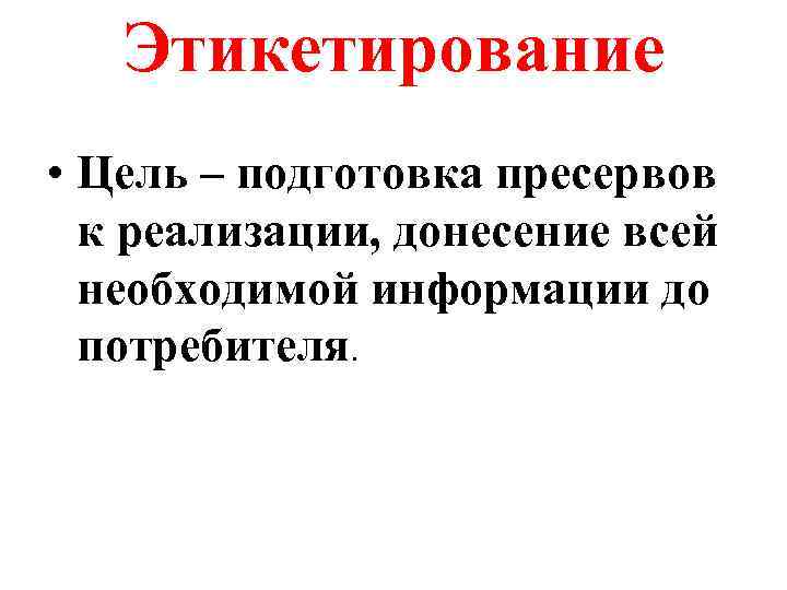 Этикетирование • Цель – подготовка пресервов к реализации, донесение всей необходимой информации до потребителя.