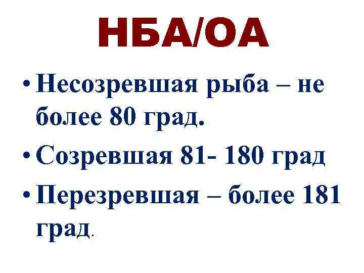 НБА/ОА • Несозревшая рыба – не более 80 град. • Созревшая 81 - 180