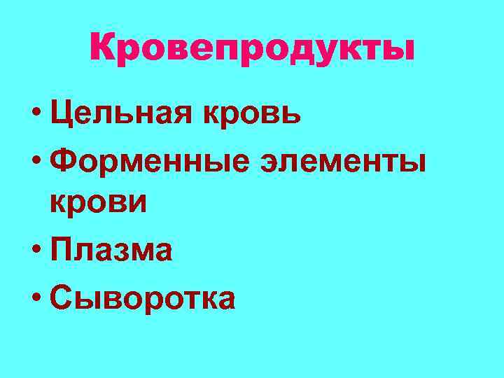 Кровепродукты • Цельная кровь • Форменные элементы крови • Плазма • Сыворотка 