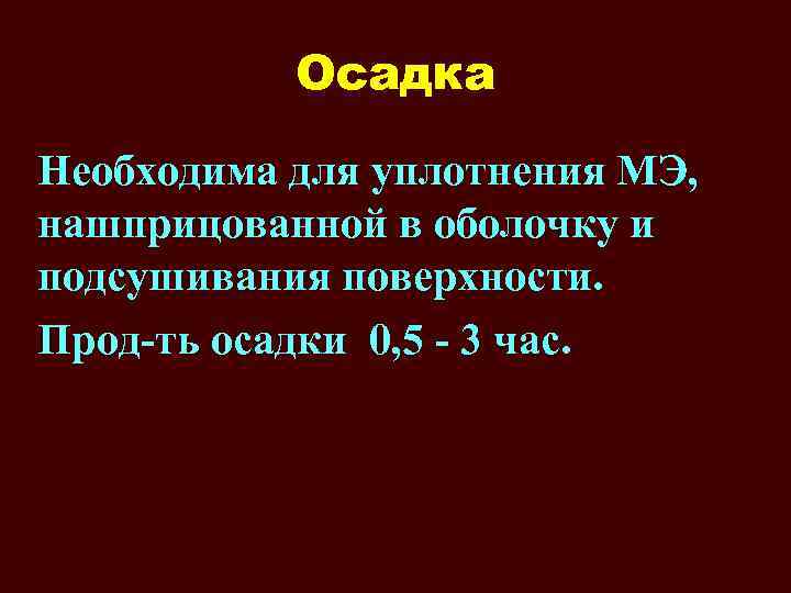 Осадка Необходима для уплотнения МЭ, нашприцованной в оболочку и подсушивания поверхности. Прод-ть осадки 0,