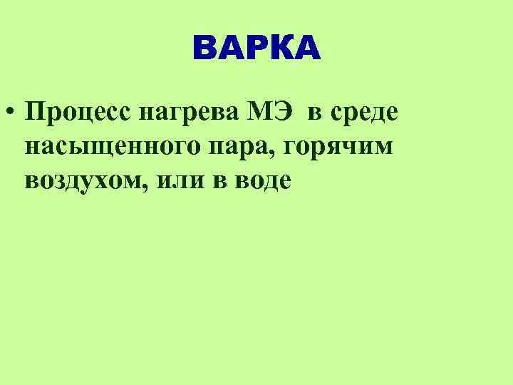 ВАРКА • Процесс нагрева МЭ в среде насыщенного пара, горячим воздухом, или в воде