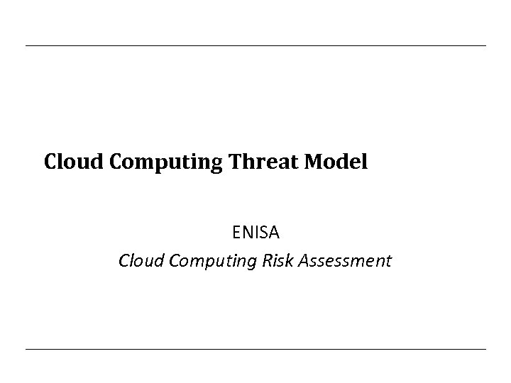 Cloud Computing Threat Model ENISA Cloud Computing Risk Assessment 