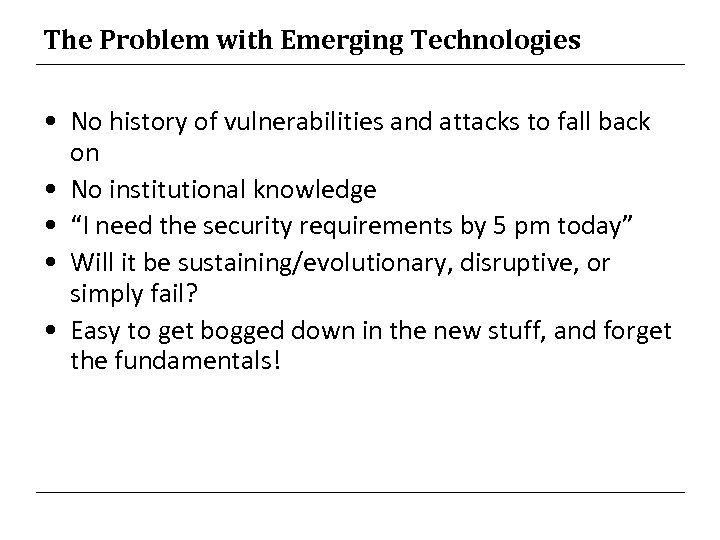 The Problem with Emerging Technologies • No history of vulnerabilities and attacks to fall