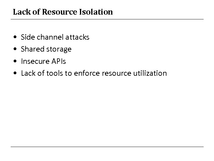 Lack of Resource Isolation • • Side channel attacks Shared storage Insecure APIs Lack