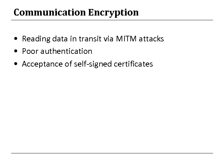 Communication Encryption • Reading data in transit via MITM attacks • Poor authentication •