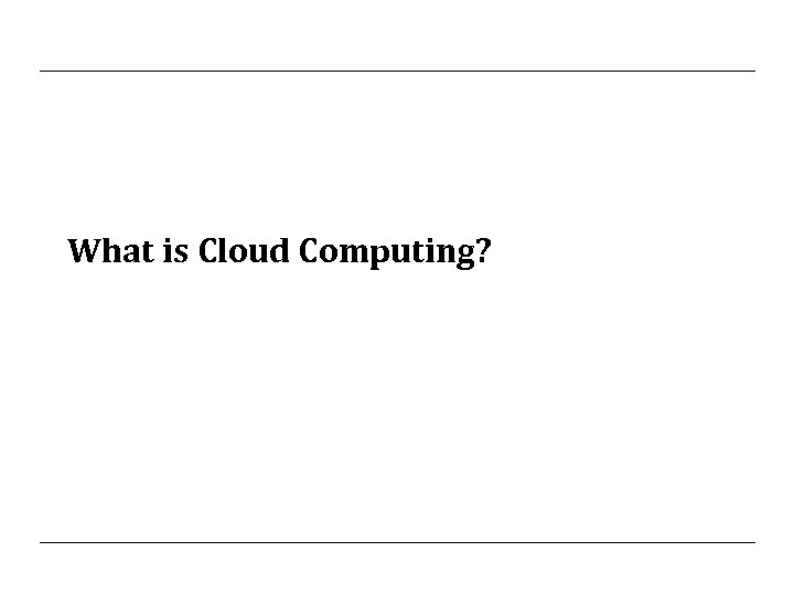 What is Cloud Computing? 