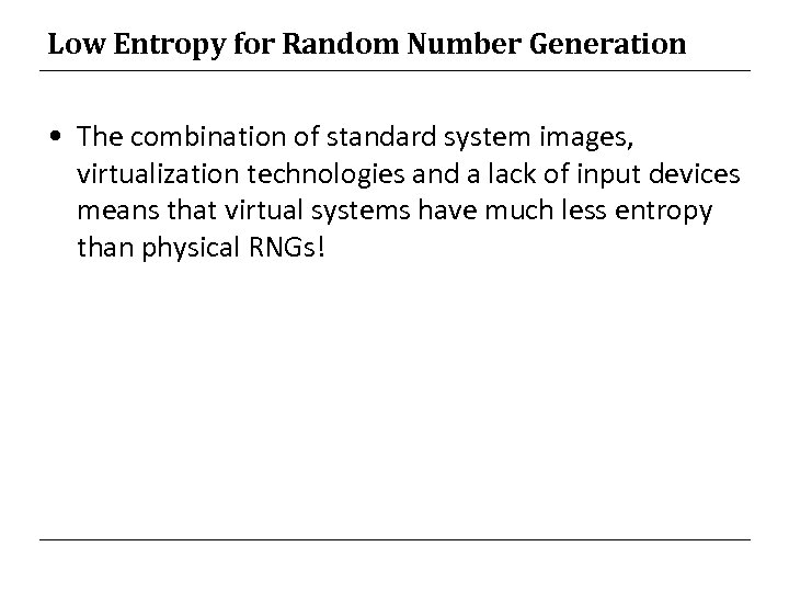 Low Entropy for Random Number Generation • The combination of standard system images, virtualization