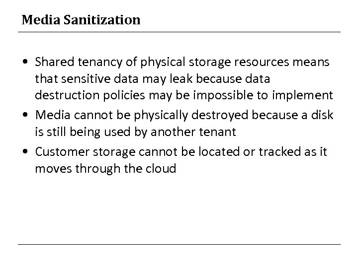 Media Sanitization • Shared tenancy of physical storage resources means that sensitive data may