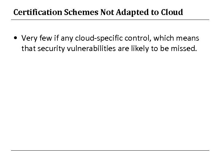 Certification Schemes Not Adapted to Cloud • Very few if any cloud-specific control, which