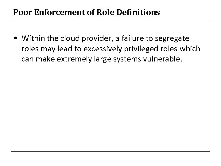 Poor Enforcement of Role Definitions • Within the cloud provider, a failure to segregate